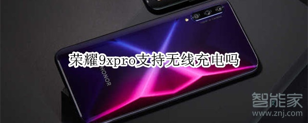 荣耀9xpro支持无线充电吗