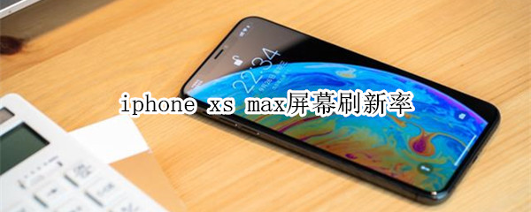 iphone xs max屏幕刷新率