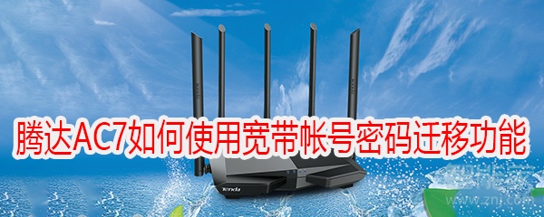 腾达(Tenda)AC7V1.0-如何使用宽带帐号密码迁移功能?