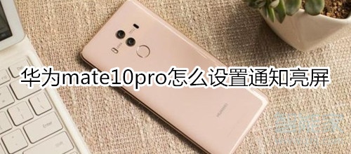 华为mate10pro怎么设置通知亮屏