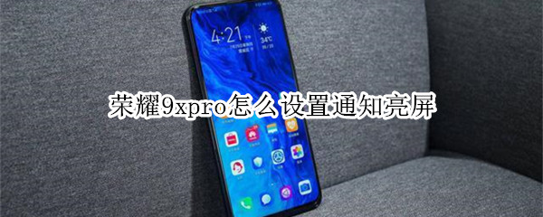 荣耀9xpro怎么设置通知亮屏