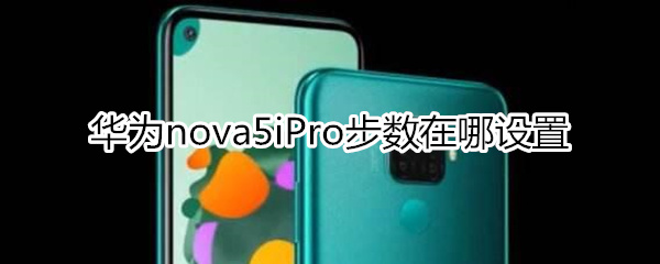 华为nova5iPro步数在哪设置