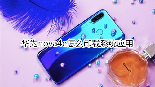 华为nova4e怎么卸载系统应用