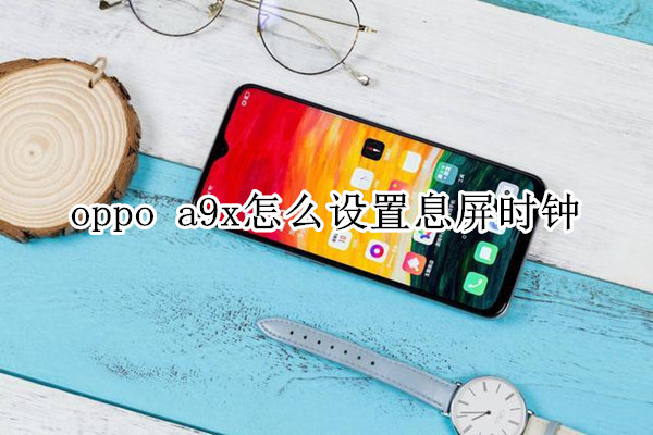 oppo a9x怎么设置息屏时钟