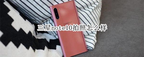 三星note10拍照怎么样