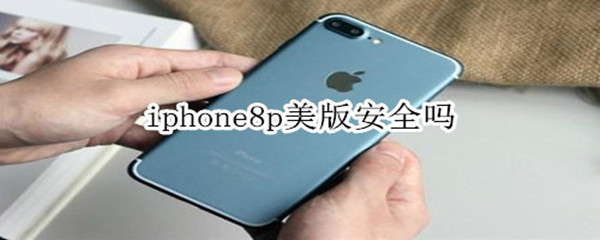 iphone8p美版安全吗