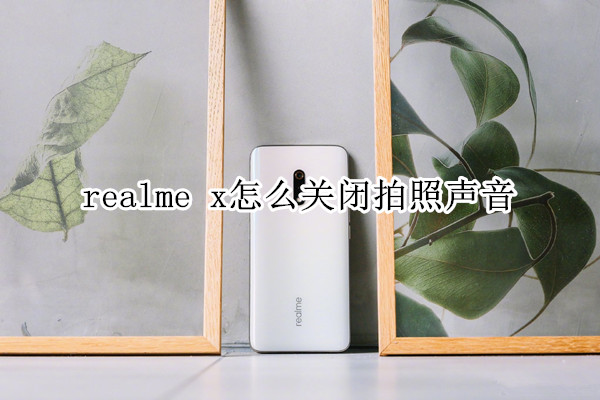 realme x怎么关闭拍照声音