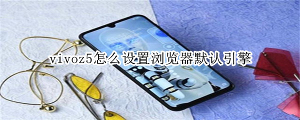 vivoz5怎么设置浏览器默认引擎