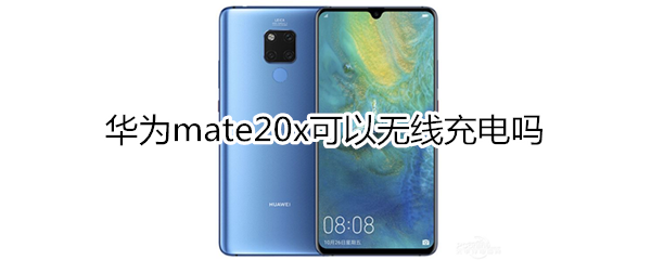 华为mate20x可以无线充电吗