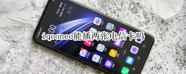 iqooneo能插两张电信卡吗