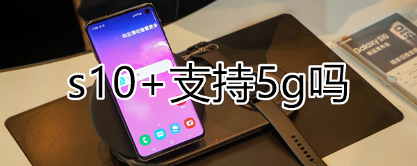 s10+支持5g吗