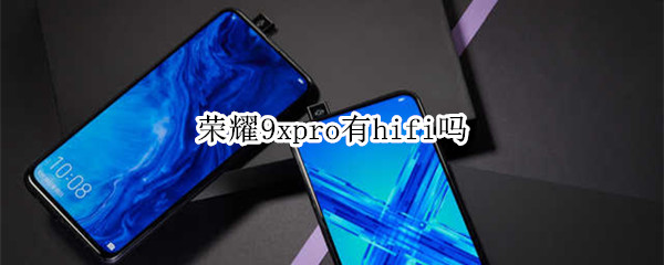 荣耀9xpro有hifi吗