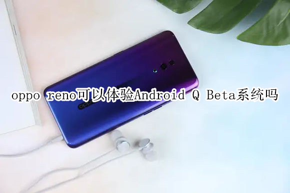 oppo reno可以体验Android Q Beta系统吗