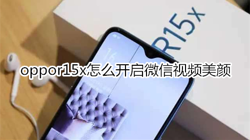 oppor15x怎么开启微信视频美颜