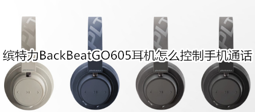 缤特力BackBeatGO605耳机怎么控制手机通话