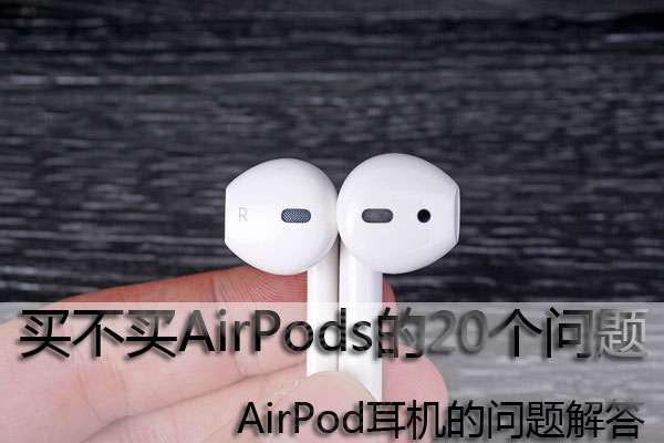 买不买AirPods的20个问题（有买airpods的必要吗）