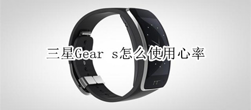 三星Gear s怎么使用心率