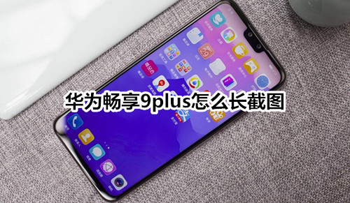 华为畅享9plus怎么长截图