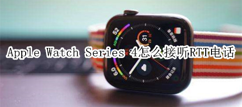 Apple Watch Series 4 耐克智能手表怎么接听RTT电话