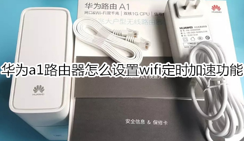 华为a1路由器怎么设置wifi定时加速功能