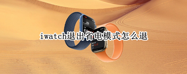 iwatch退出省电模式怎么退 怎么退出iwatch的省电模式