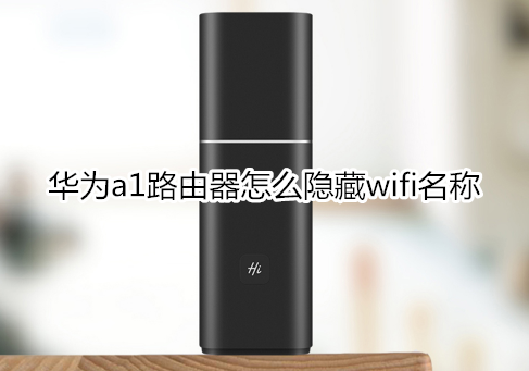 华为a1路由器怎么隐藏wifi名称