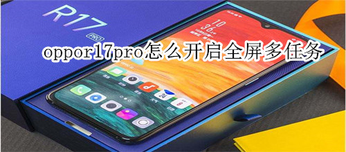 oppor17pro怎么开启全屏多任务