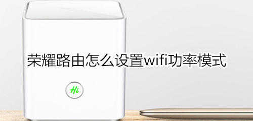 荣耀路由怎么设置wifi功率模式