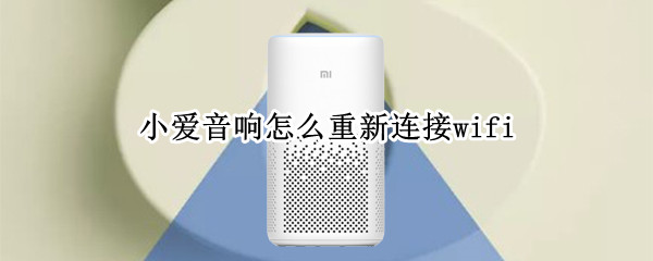 小爱音响怎么重新连接wifi（小爱音响怎么重新连接蓝牙）