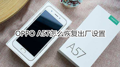 OPPO A57怎么恢复出厂设置