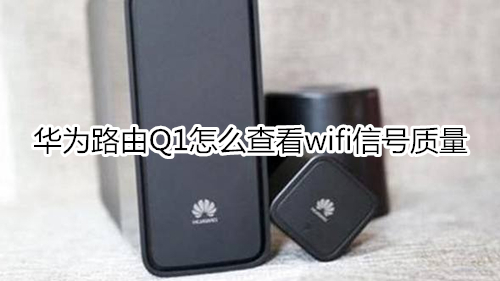 华为路由Q1怎么查看wifi信号质量