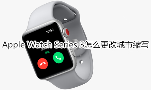 Apple Watch Series 3怎么更改城市缩写