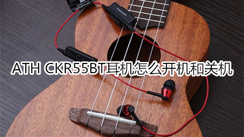 ATH CKR55BT耳机怎么开机和关机