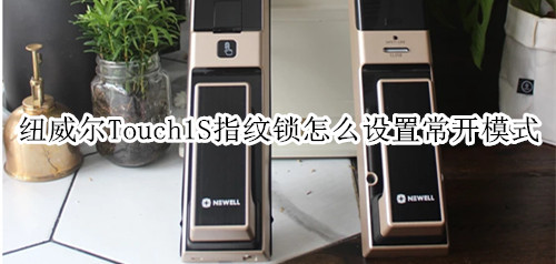 纽威尔Touch1S指纹锁怎么设置常开模式