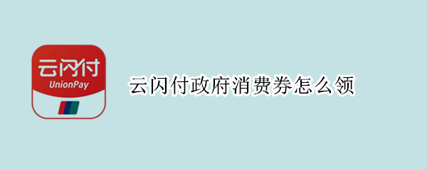 云闪付政府消费券怎么领 云闪付政府消费券怎么领不了