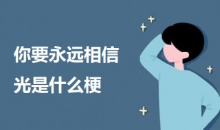 你要永远相信光是什么梗 你要永远相信光的意思