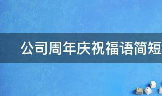 公司周年庆祝福语简短2021年 2021年企业祝福语句简短唯美