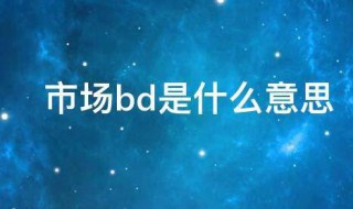 市场bd是什么意思 市场BD是做什么的