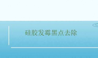 硅胶发霉黑点去除（清除硅胶上面的黑点）