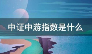 中证中游指数是什么 中证下游指数