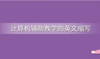 计算机辅助教学的英文缩写是（计算机辅助教学的英文缩写是CAD）