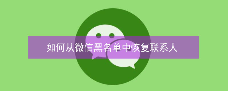 如何从微信黑名单中恢复联系人