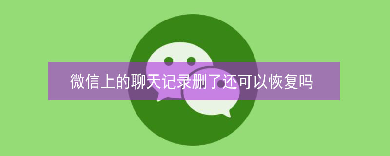 微信上的聊天记录删了还可以恢复吗