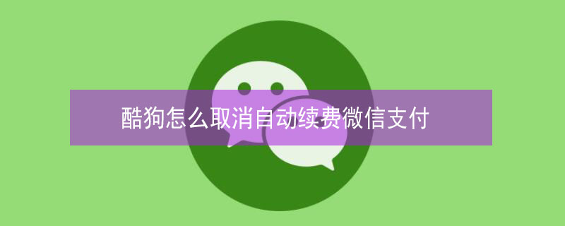 酷狗怎么取消自动续费微信支付