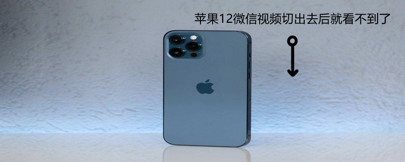 iPhone12微信视频切出去后就看不到了