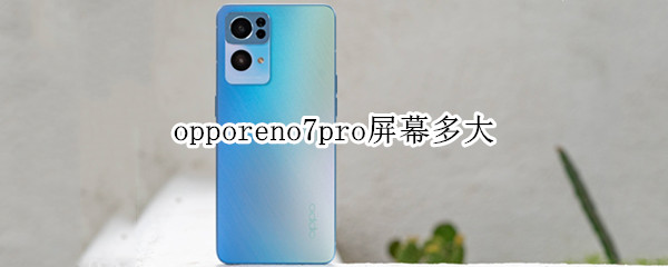 opporeno7pro屏幕多大 opporeno6pro屏幕尺寸多大