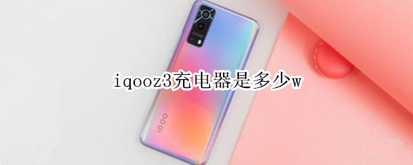 iqooz3充电器是多少w iqooz3充电器是多少瓦