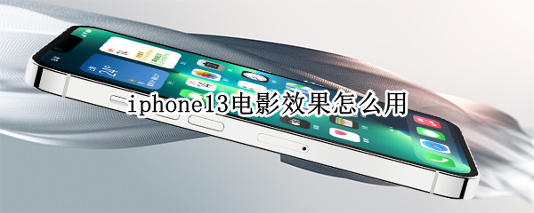 iphone13电影效果怎么用 iPhone13有电影模式吗