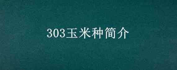 303玉米种简介（中天303玉米种简介）