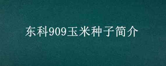 东科909玉米种子简介 东科9901玉米种子